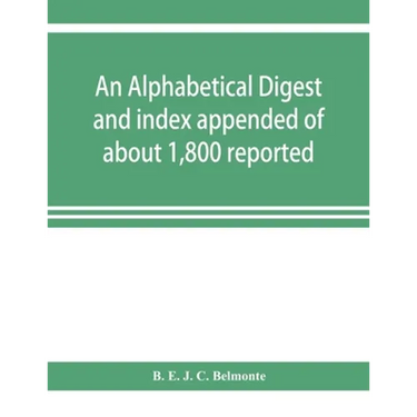 An alphabetical digest and index appended of about 1,800 reported written reasons of decisions of the several courts of justice in British Guiana, fro