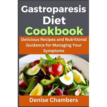 Gastroparesis: Delicious Recipes and Nutritional Guidance for Managing Your Symptoms