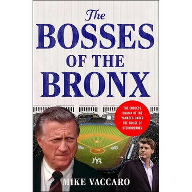 The Bosses of the Bronx: The Endless Drama of the Yankees Under the House of Steinbrenner