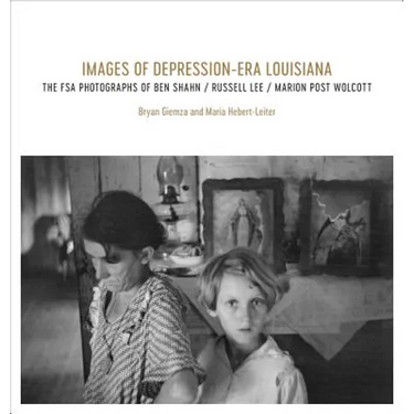 Images of Depression-Era Louisiana: The FSA Photographs of Ben Shahn, Russell Lee, and Marion Post Wolcott