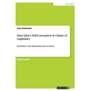 Sima Qian's Self-Conception in Claims of Legitimacy: His Postface to the Shiji and his Letter to Ren An