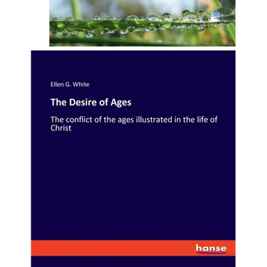 The Desire of Ages: The conflict of the ages illustrated in the life of Christ