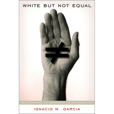 White But Not Equal: Mexican Americans, Jury Discrimination, and the Supreme Court