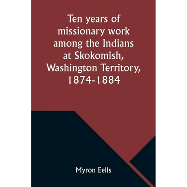 Ten years of missionary work among the Indians at Skokomish, Washington Territory, 1874-1884