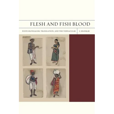 Flesh and Fish Blood: Postcolonialism, Translation, and the Vernacular Volume 11