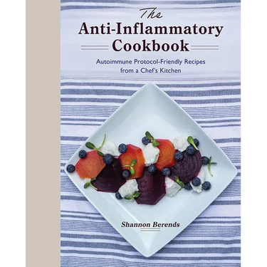 The Anti-Inflammatory Cookbook: Autoimmune Protocol-Friendly Recipes from a Chef's Kitchen