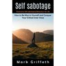Self Sabotage: Overcome Self-sabotaging Behaviour for Life (How to Be Nice to Yourself and Conquer Your Critical Inner Voice)