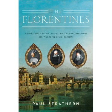 The Florentines: From Dante to Galileo: The Transformation of Western Civilization