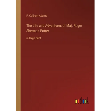 The Life and Adventures of Maj. Roger Sherman Potter: in large print