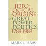 The Ideological Origins of Great Power Politics, 1789-1989