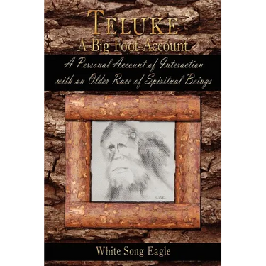 Teluke A Big Foot Account: A Personal Account of Interaction with an Older Race of Spiritual Beings