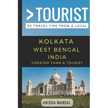 Greater Than a Tourist - Kolkata West Bengal India: 50 Travel Tips from a Local