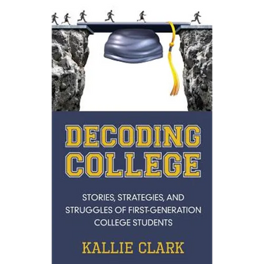Decoding College: Stories, Strategies, and Struggles of First-Generation College Students
