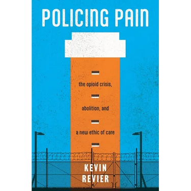 Policing Pain: The Opioid Crisis, Abolition, and a New Ethic of Care