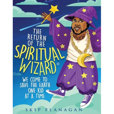 The Return of the Spiritual Wizard: We come to save the earth one kid at a time