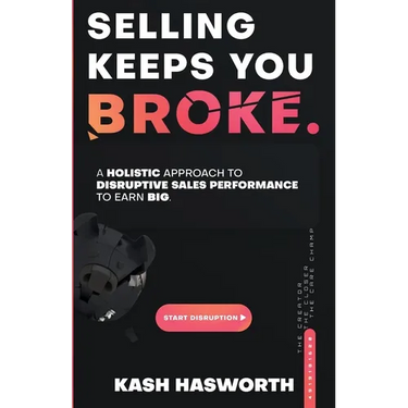 Selling Keeps You Broke: A Holistic Approach to Disruptive Sales Performance to Earn Big