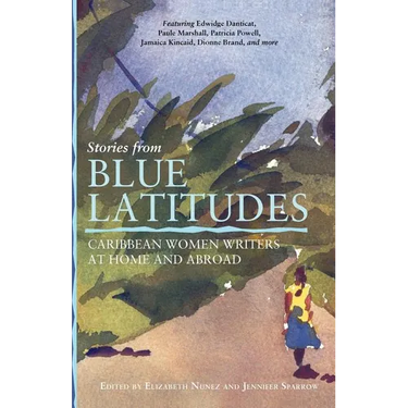 Stories from Blue Latitudes: Caribbean Women Writers at Home and Abroad