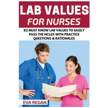 Lab Values: 82 Must Know Lab Values for Nurses: Easily Pass the NCLEX with Practice Questions & Rationales Included for NCLEX Lab Values Test Success