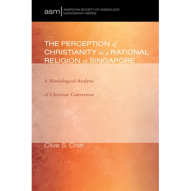 The Perception of Christianity as a Rational Religion in Singapore: A Missiological Analysis of Christian Conversion