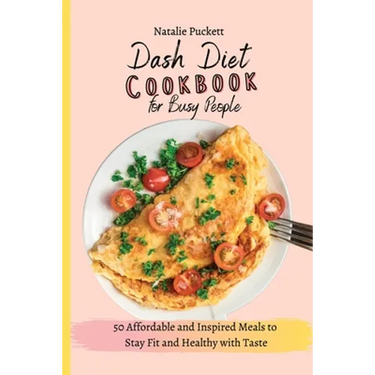 Dash Diet Cookbook for Busy people: 50 Affordable and Inspired Meals to Stay Fit and Healthy with Taste