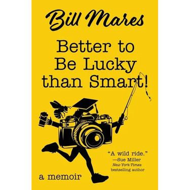 Better to Be Lucky than Smart!: A Memoir