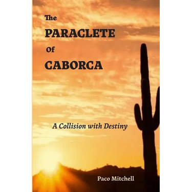 The Paraclete of Caborca: A Collision with Destiny