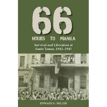 Sixty-Six Hours to Manila: Survival and Liberation at Santo Tomas, 1942-1945