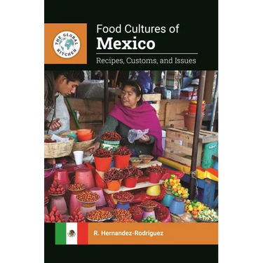 Food Cultures of Mexico: Recipes, Customs, and Issues