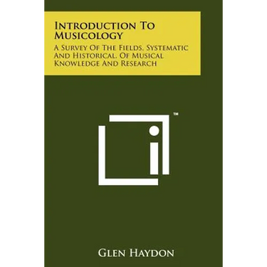 Introduction To Musicology: A Survey Of The Fields, Systematic And Historical, Of Musical Knowledge And Research