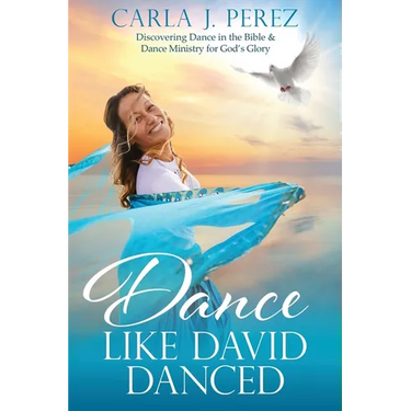 Dance Like David Danced: Discovering Dance in the Bible & Dance Ministry for God's Glory