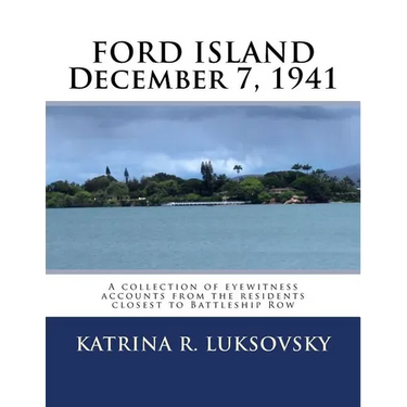 FORD ISLAND December 7, 1941: A collection of eyewitness accounts from the residents closest to Battleship Row
