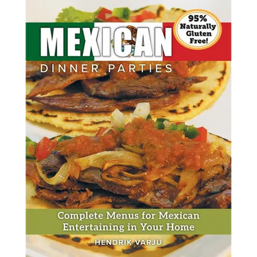 Mexican Dinner Parties: Complete Menus for Mexican Entertaining in Your Home
