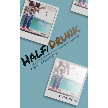 Half/Drunk: Striking the Chords of Recovery - Loud Music. Quiet Pain. A Story of Redemption.