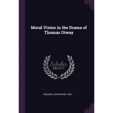 Moral Vision in the Drama of Thomas Otway
