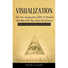Visualization: Use Your Imagination Skills to Visualize and Manifest Your Goals and Dreams (Achieve Your Goals Through Meditation and Positive Thinkin