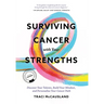 Surviving Cancer with Your Strengths: Discover Your Talents, Build Your Mindset, and Personalize Your Cancer Path