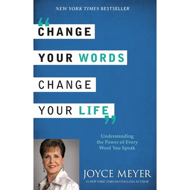 Change Your Words, Change Your Life: Understanding the Power of Every Word You Speak