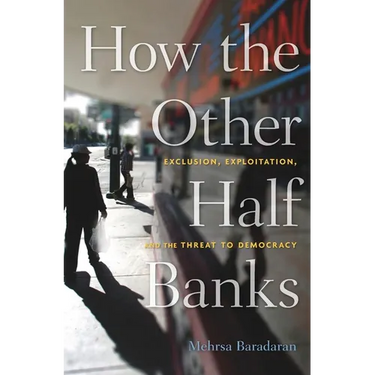 How the Other Half Banks: Exclusion, Exploitation, and the Threat to Democracy