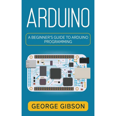 Arduino: A Beginner's Guide to Arduino Programming