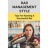 Bar Management Style: Tips For Running A Successful Bar: Bar Manager Training Guide