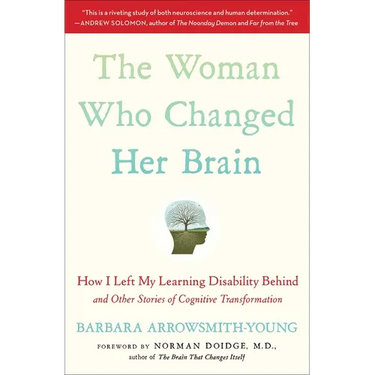 The Woman Who Changed Her Brain: How I Left My Learning Disability Behind and Other Stories of Cognitive Transformation