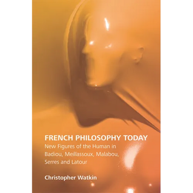French Philosophy Today: New Figures of the Human in Badiou, Meillassoux, Malabou, Serres and LaTour