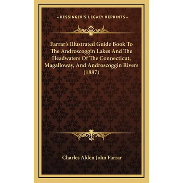 Farrar's Illustrated Guide Book To The Androscoggin Lakes And The Headwaters Of The Connecticut, Magalloway, And Androscoggin Rivers (1887)
