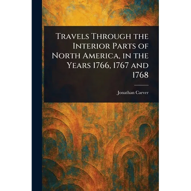 Travels Through the Interior Parts of North America, in the Years 1766, 1767 and 1768