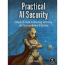 Practical AI Security: A Hands-On Guide to Attacking, Defending, and Securing Modern AI Systems
