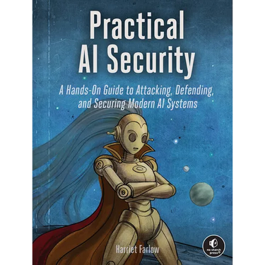 Practical AI Security: A Hands-On Guide to Attacking, Defending, and Securing Modern AI Systems