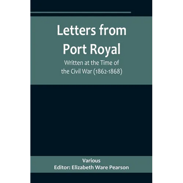 Letters from Port Royal; Written at the Time of the Civil War (1862-1868)