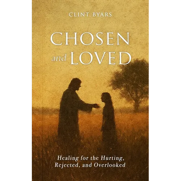 Chosen and Loved: Healing for the Hurting, Rejected, and Overlooked