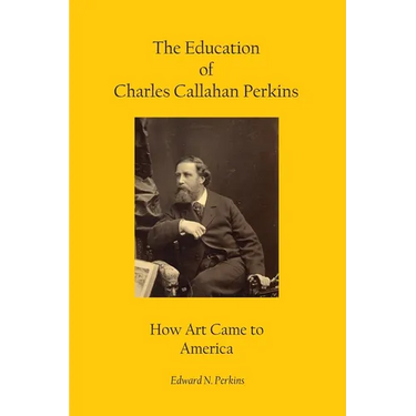 The Education of Charles Callahan Perkins: How Art Came to America