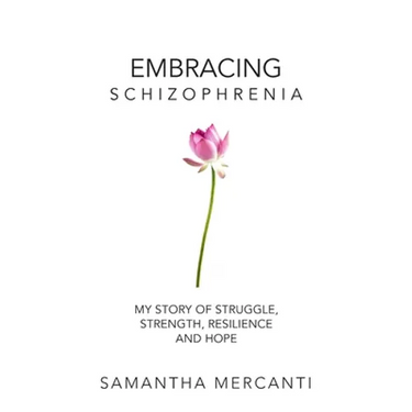Embracing Schizophrenia: My Story of Struggle, Strength, Resilience and Hope